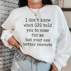 I Don't Now What GPS Told You To Come For Me Sweatshirt Peachy Sunday