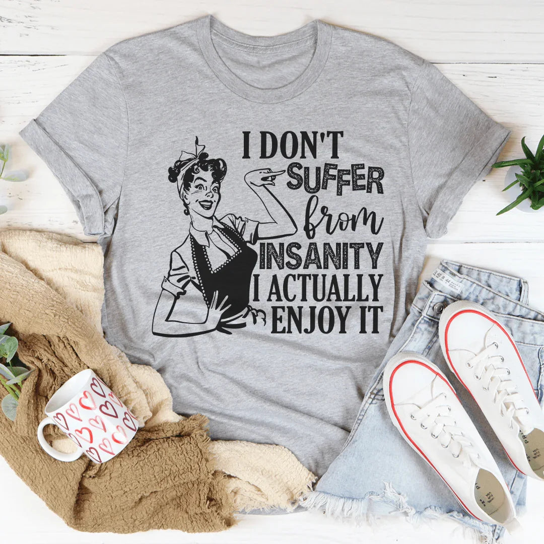 I Don't Suffer From Insanity I Actually Enjoy It Tee Peachy Sunday