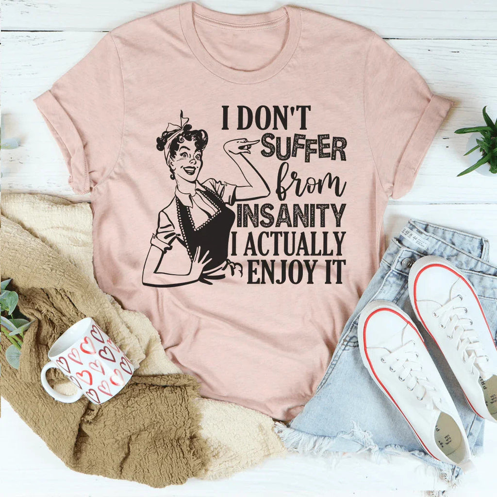 I Don't Suffer From Insanity I Actually Enjoy It Tee Peachy Sunday