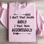 I Don't Treat People Badly I Treat Them Accordingly Sweatshirt