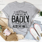 I Don't Treat People Badly I Treat Them Accordingly Tee Peachy Sunday