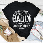 I Don't Treat People Badly I Treat Them Accordingly Tee Peachy Sunday