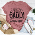 I Don't Treat People Badly I Treat Them Accordingly Tee Peachy Sunday