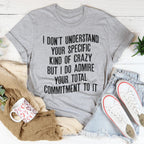 I Don't Understand Your Specific Kind Of Crazy Tee