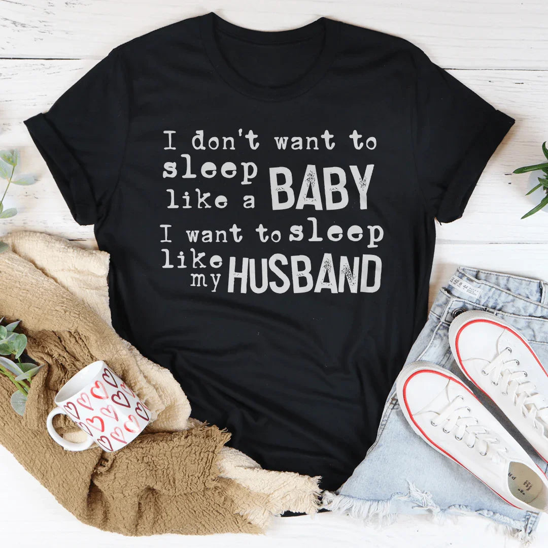 I Don't Want To Sleep Like A Baby I Want To Sleep Like My Husband Tee Peachy Sunday