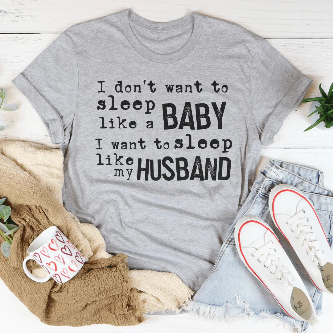 I Don't Want To Sleep Like A Baby I Want To Sleep Like My Husband Tee Peachy Sunday