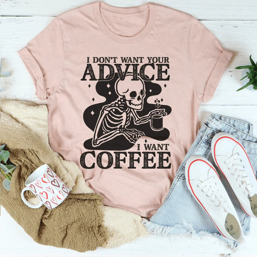 I Don't Want Your Advice I Want Coffee Tee Peachy Sunday