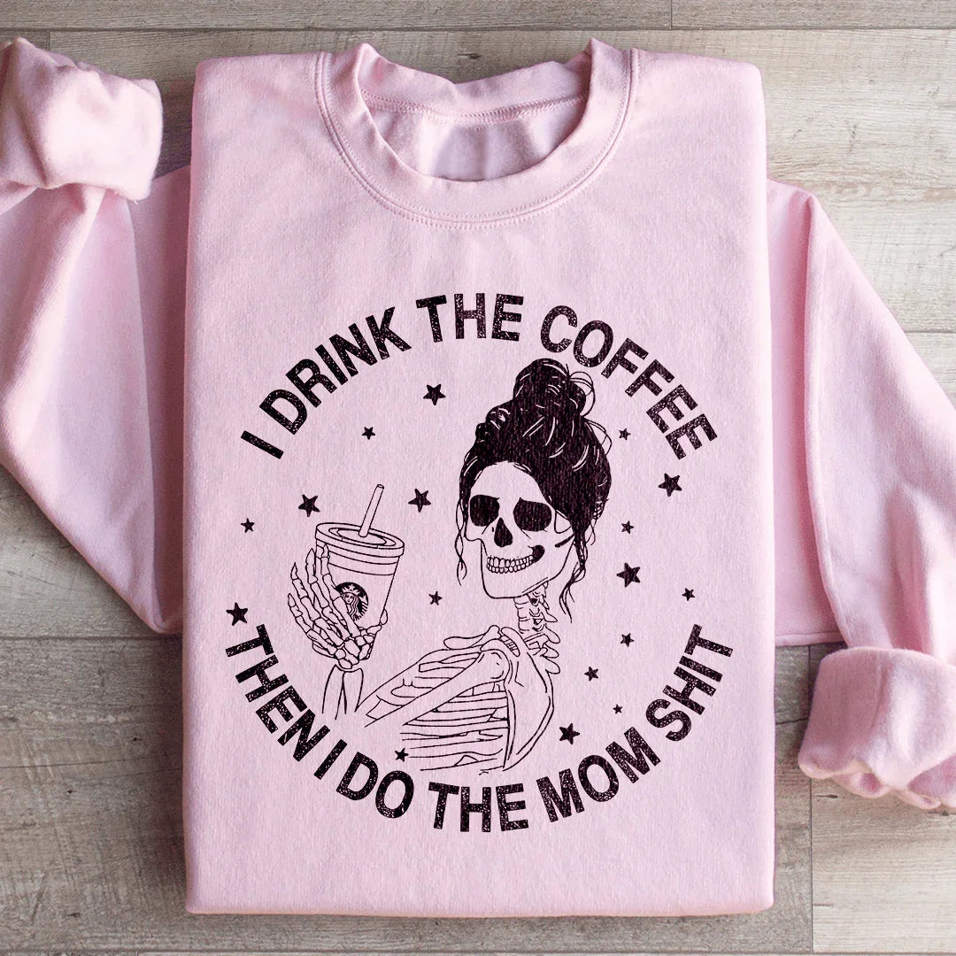 I Drink The Coffee Then I Do The Mom Stuff Sweatshirt Peachy Sunday