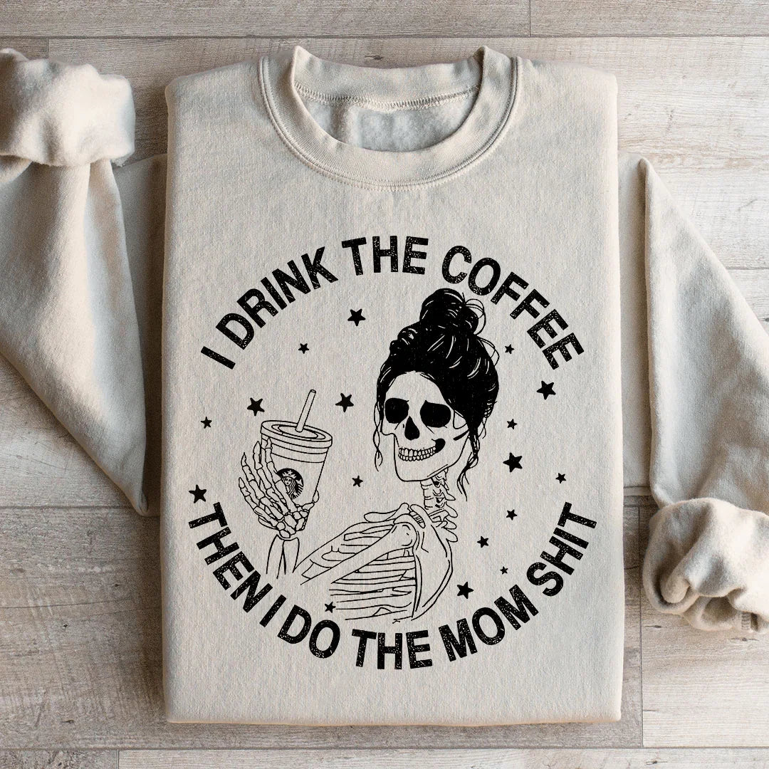 I Drink The Coffee Then I Do The Mom Stuff Sweatshirt Peachy Sunday