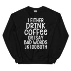 I Either Drink Coffee Or I Say Bad Words Sweatshirt