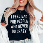 I Feel Bad For People Who Never Go Crazy Tee Peachy Sunday