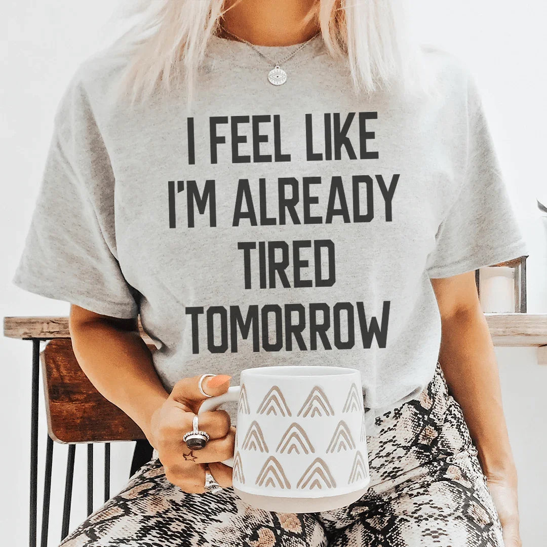 I Feel Like I'm Already Tired Tomorrow Tee Peachy Sunday