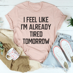I Feel Like I'm Already Tired Tomorrow Tee Peachy Sunday