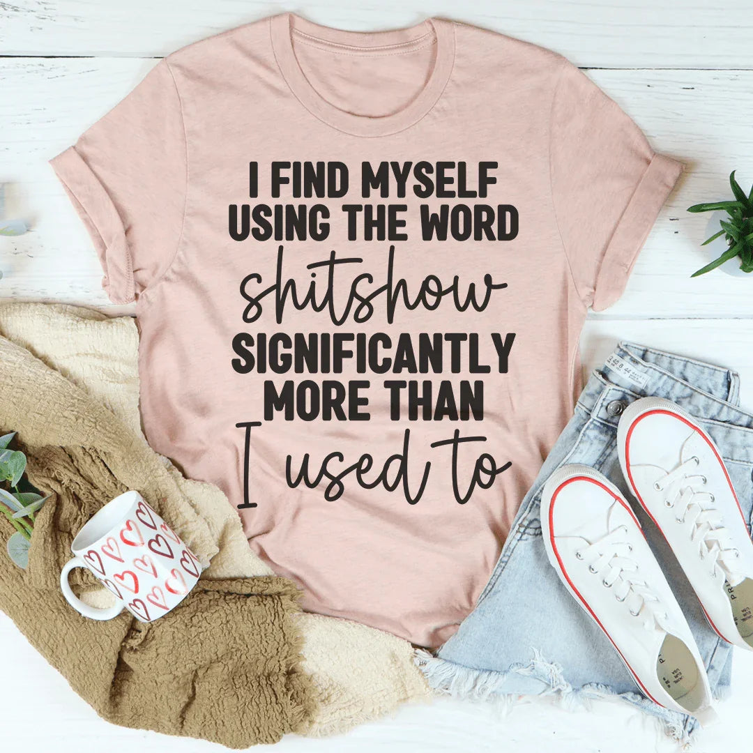 I Find Myself Using The Word Shitshow Significantly More Than I Used To Tee Peachy Sunday