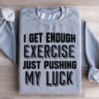 I Get Enough Exercise Just Pushing My Luck Sweatshirt
