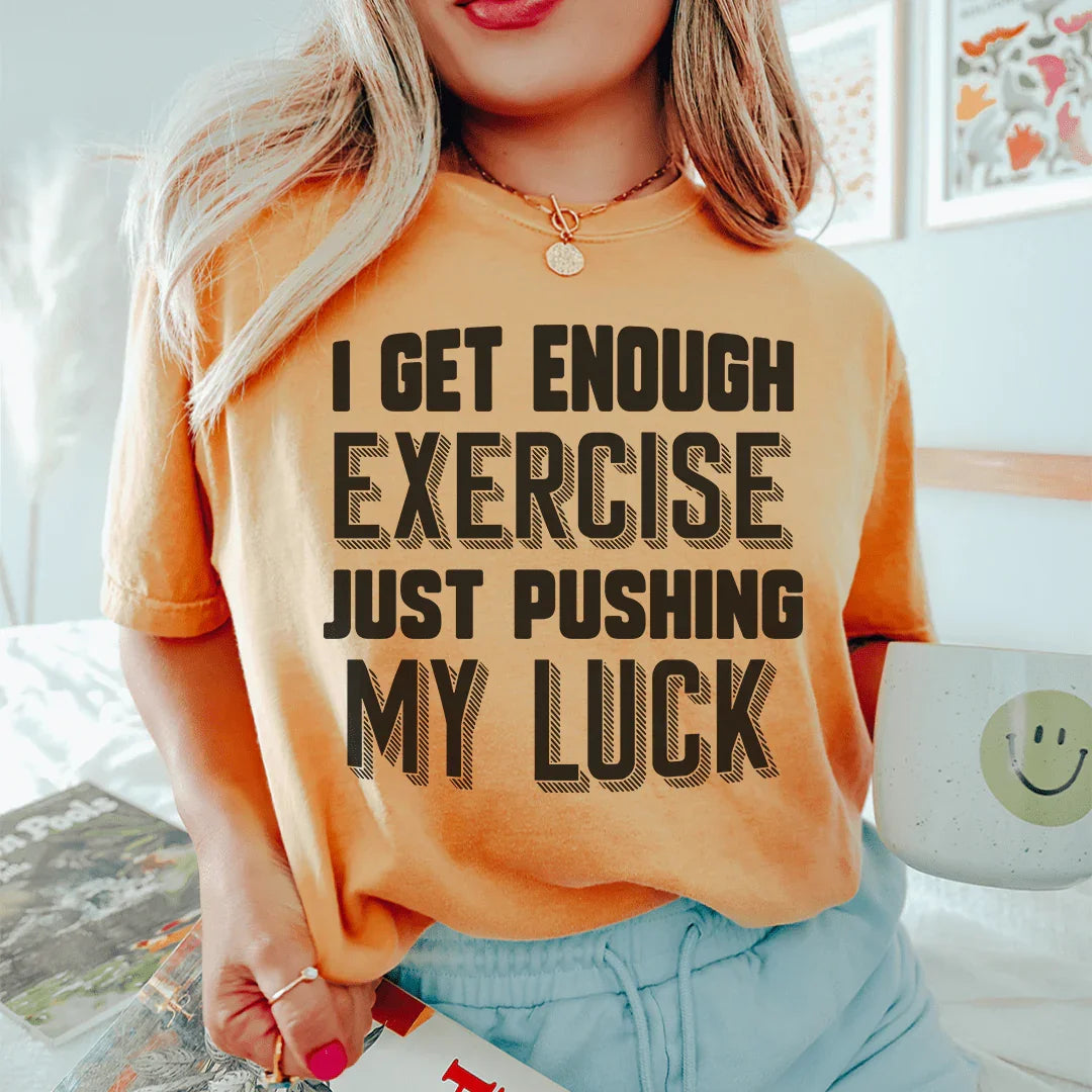 I Get Enough Exercise Just Pushing My Luck Tee Peachy Sunday