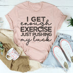 I Get Enough Exercise Just Pushing My Luck Tee Peachy Sunday