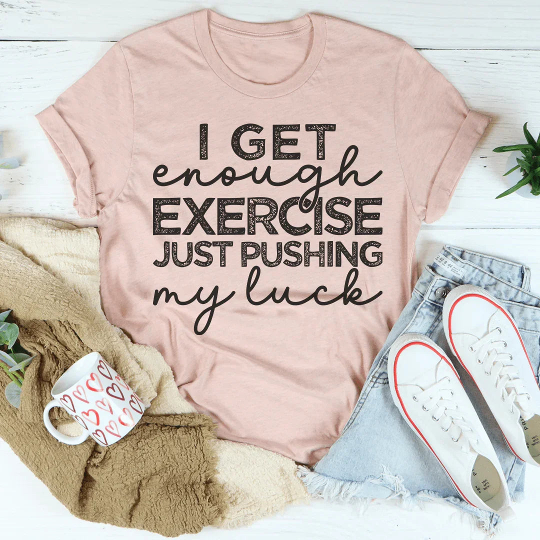I Get Enough Exercise Just Pushing My Luck Tee Peachy Sunday