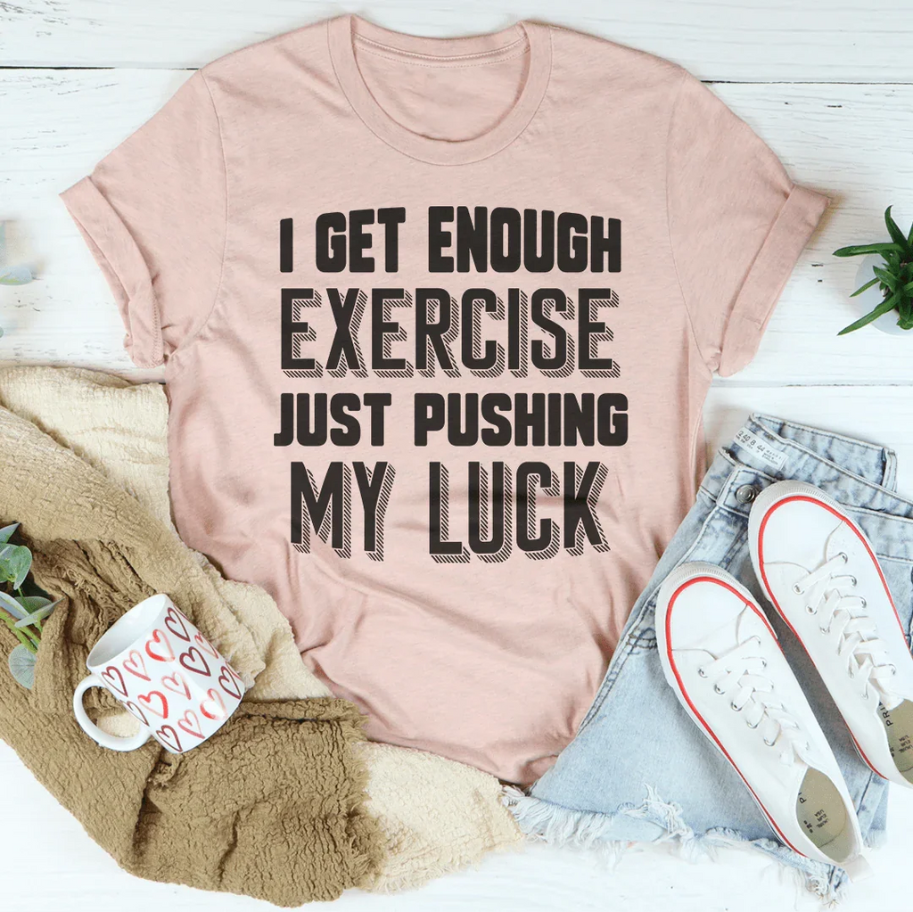 I Get Enough Exercise Just Pushing My Luck Tee Peachy Sunday