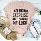 I Get Enough Exercise Just Pushing My Luck Tee Peachy Sunday