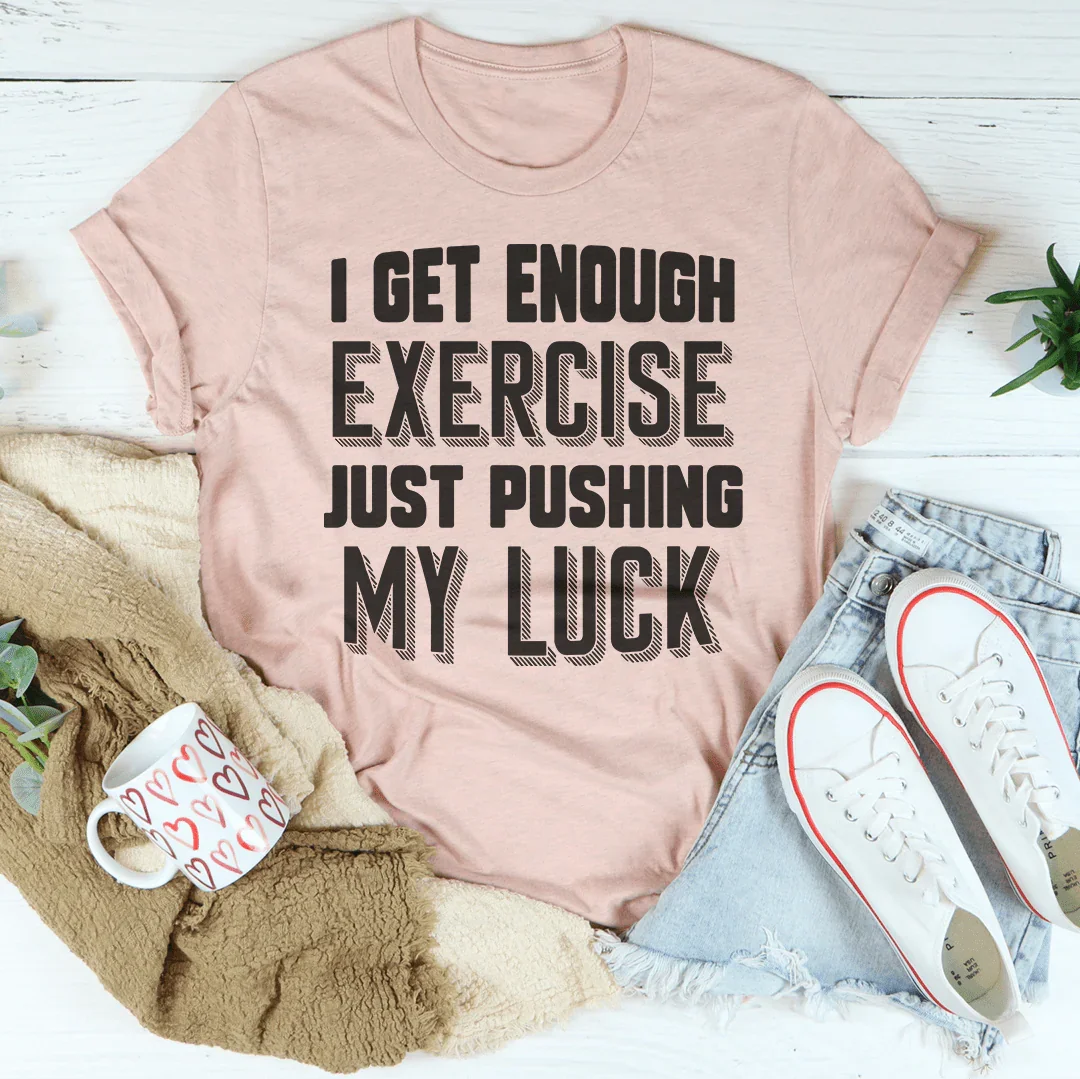 I Get Enough Exercise Just Pushing My Luck Tee Peachy Sunday
