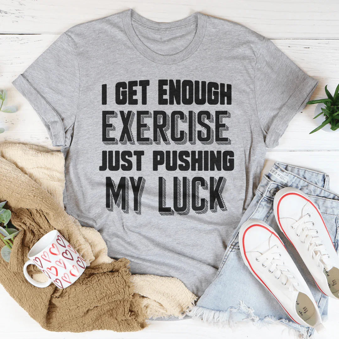 I Get Enough Exercise Just Pushing My Luck Tee Peachy Sunday