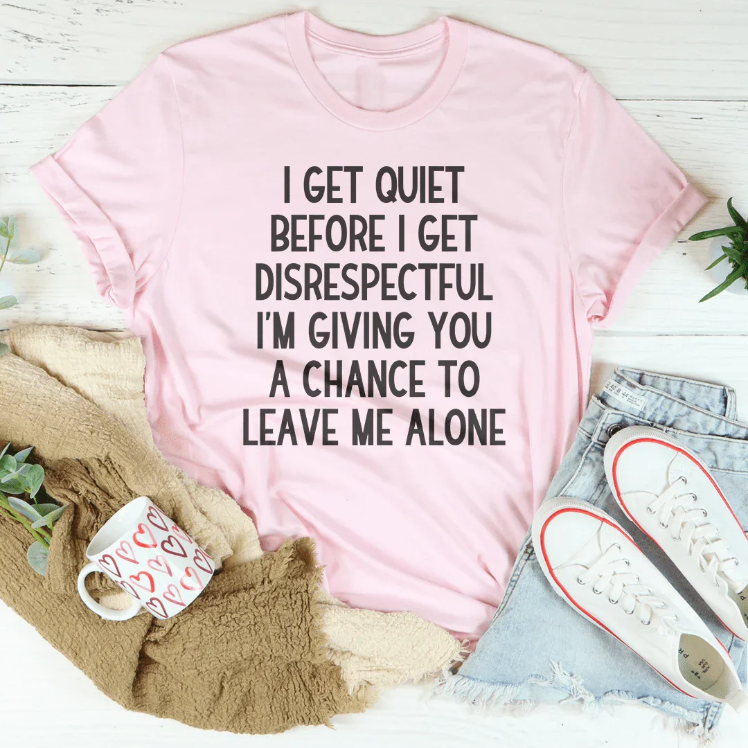 I Get Quiet Before I Get Disrespectful Tee Peachy Sunday
