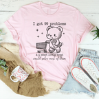 I Got 99 Problems and A Sweet Little Treat Would Solve Most of Them Tee Peachy Sunday