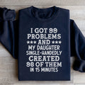 I Got 99 Problems And My Daughter Single-Handedly Created 98 Of Them Sweatshirt Peachy Sunday