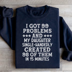 I Got 99 Problems And My Daughter Single-Handedly Created 98 Of Them Sweatshirt Peachy Sunday