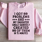 I Got 99 Problems And My Daughter Single-Handedly Created 98 Of Them Sweatshirt Peachy Sunday
