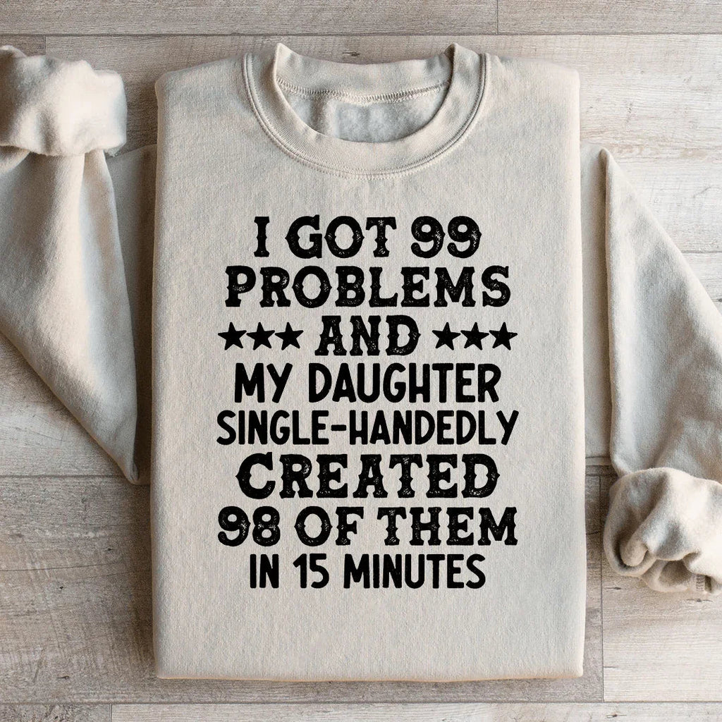 I Got 99 Problems And My Daughter Single-Handedly Created 98 Of Them Sweatshirt Peachy Sunday