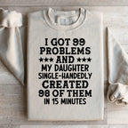I Got 99 Problems And My Daughter Single-Handedly Created 98 Of Them Sweatshirt Peachy Sunday