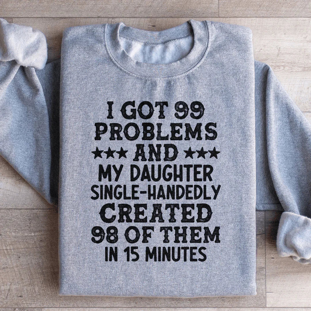 I Got 99 Problems And My Daughter Single-Handedly Created 98 Of Them Sweatshirt Peachy Sunday