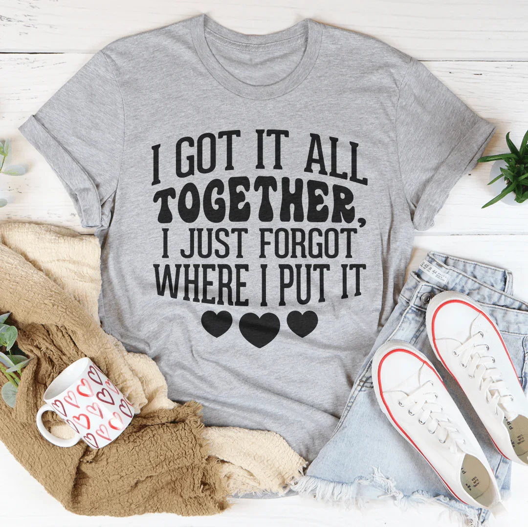 I Got It All Together I Just Forgot Where I Put It Tee Peachy Sunday