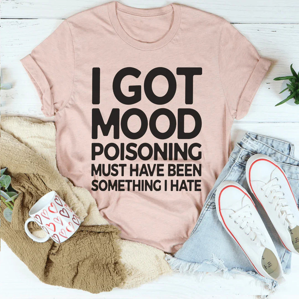 I Got Mood Poisoning Must Have Been Something I Hate Tee Peachy Sunday