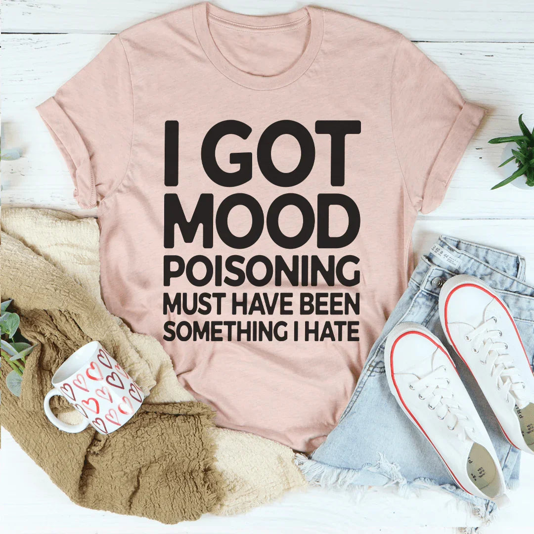 I Got Mood Poisoning Must Have Been Something I Hate Tee Peachy Sunday