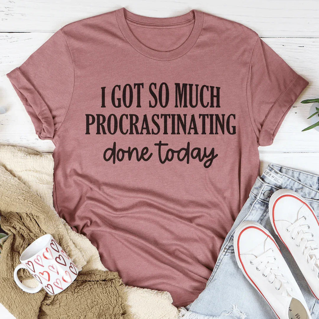 I Got So Much Procrastinating Done Today Tee Peachy Sunday