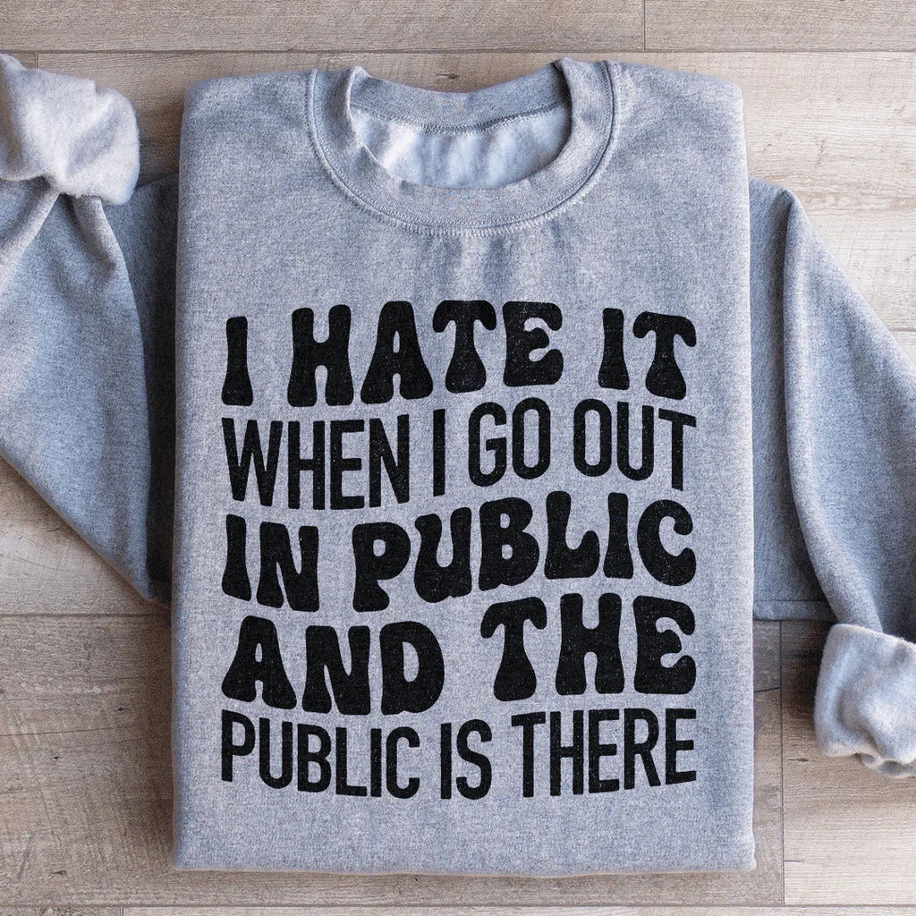 I Hate It When I Go Out In Public And The Public Is There Sweatshirt Peachy Sunday