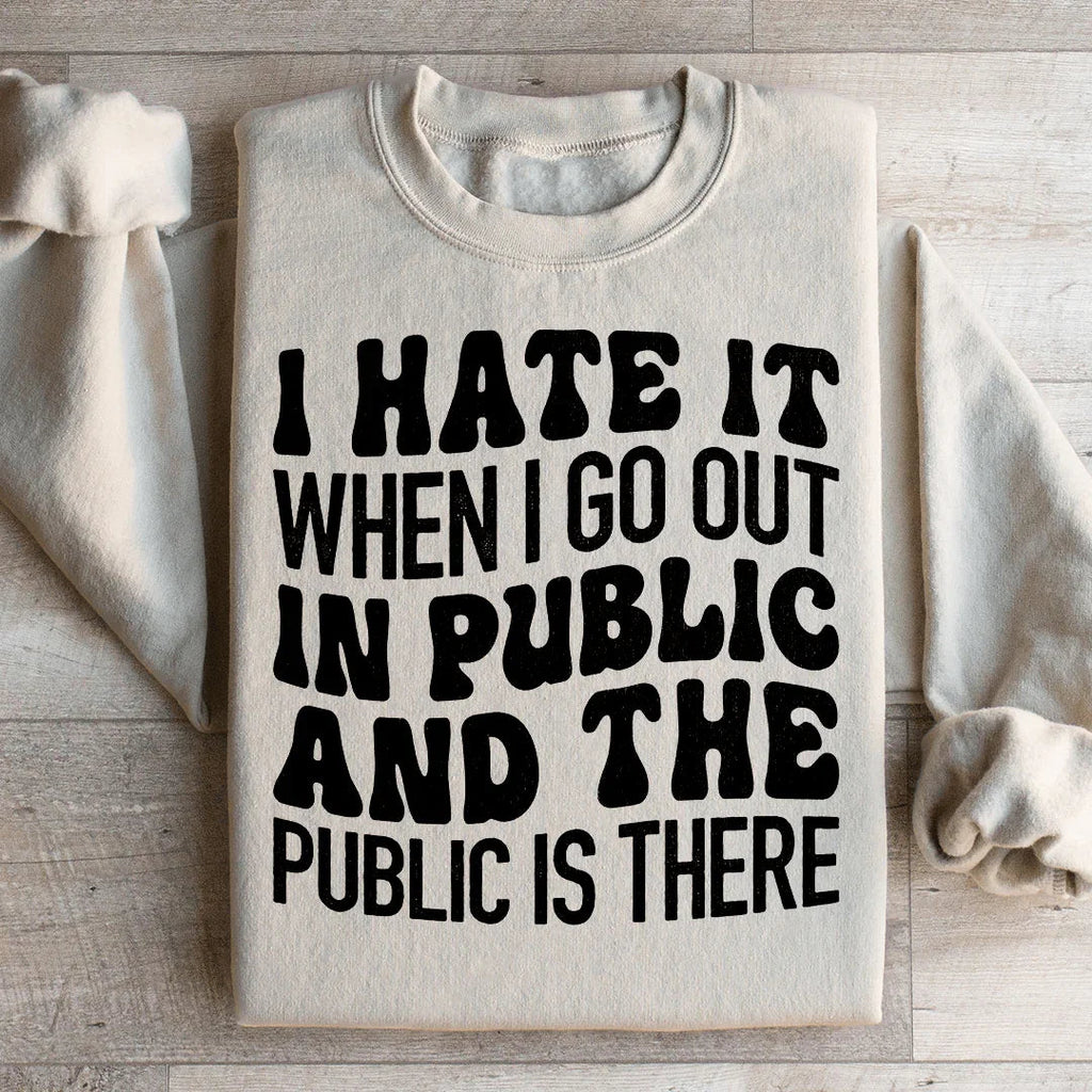 I Hate It When I Go Out In Public And The Public Is There Sweatshirt Peachy Sunday