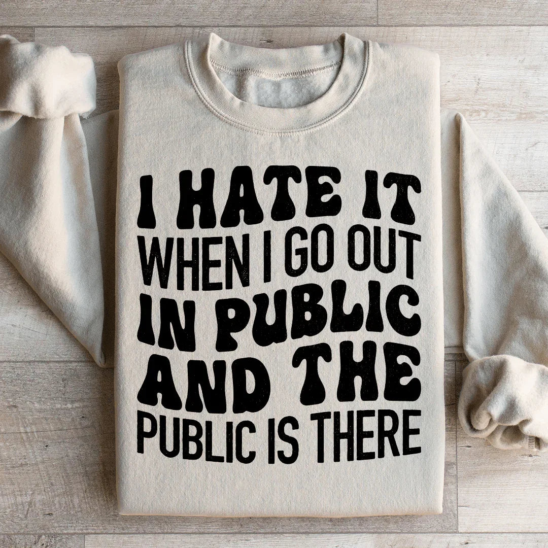 I Hate It When I Go Out In Public And The Public Is There Sweatshirt Peachy Sunday