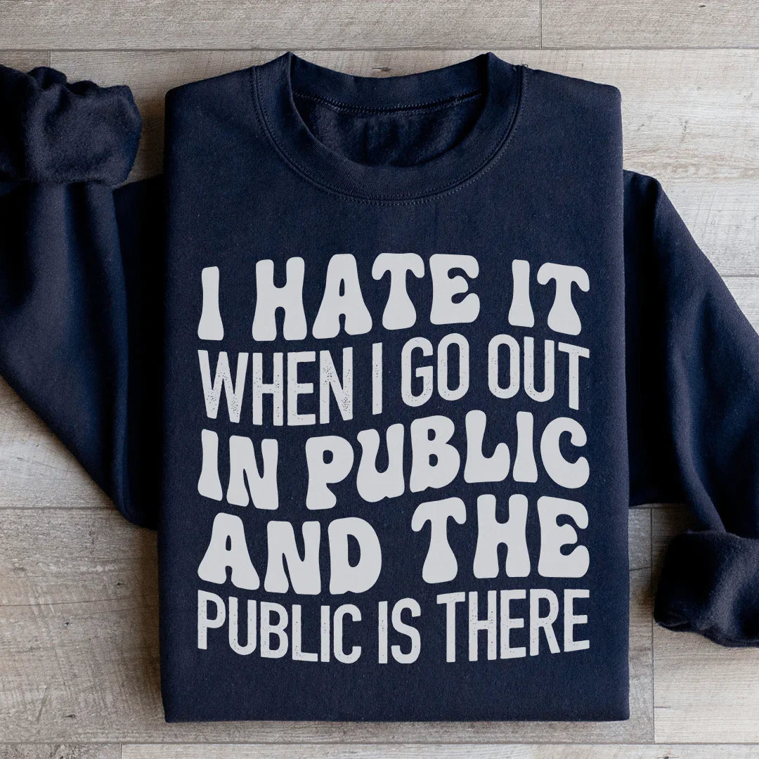 I Hate It When I Go Out In Public And The Public Is There Sweatshirt Peachy Sunday