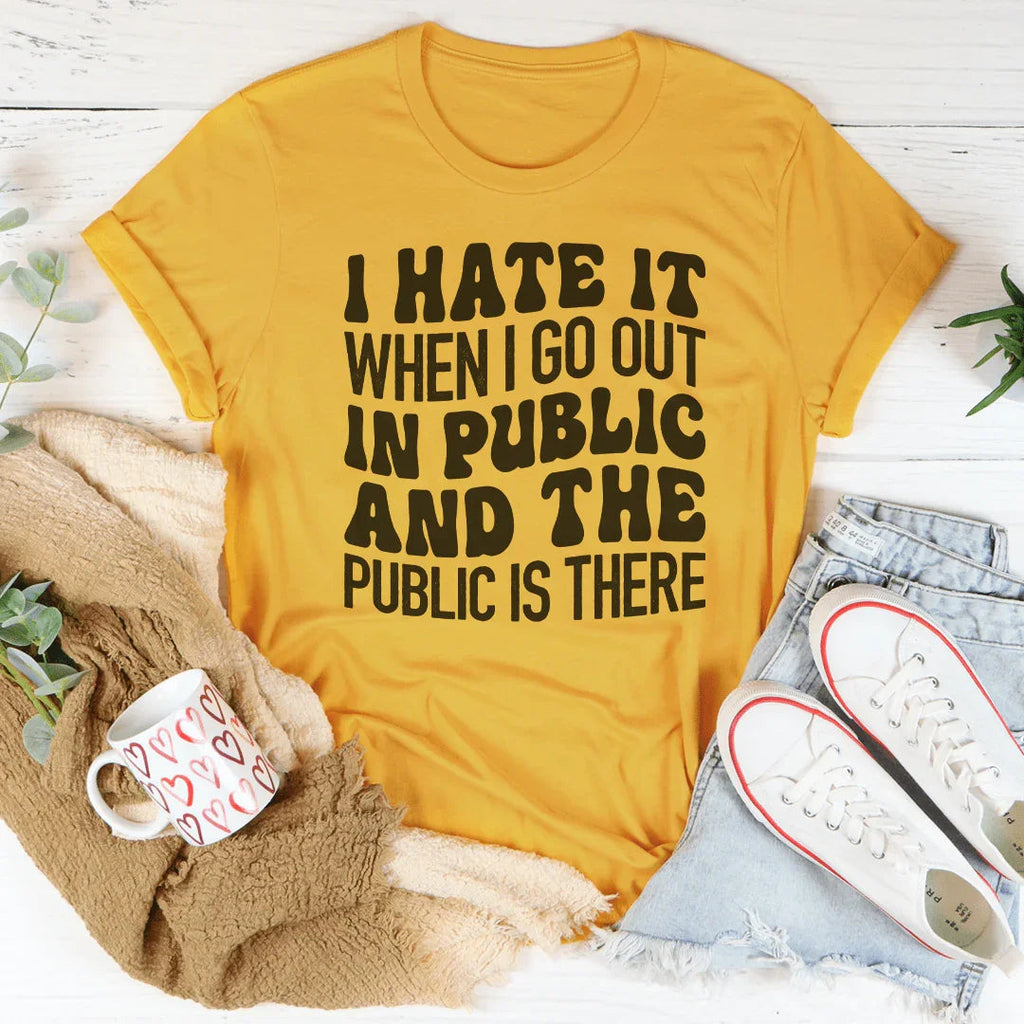 I Hate It When I Go Out In Public And The Public Is There Tee - SJB-DIAMOND ELITES