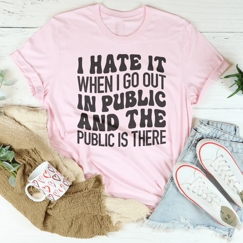 I Hate It When I Go Out In Public And The Public Is There Tee - SJB-DIAMOND ELITES
