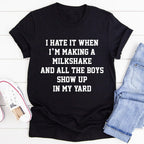 I Hate It When I'm Making A Milkshake And All The Boys Show Up In My Yard Tee - SJB-DIAMOND ELITES