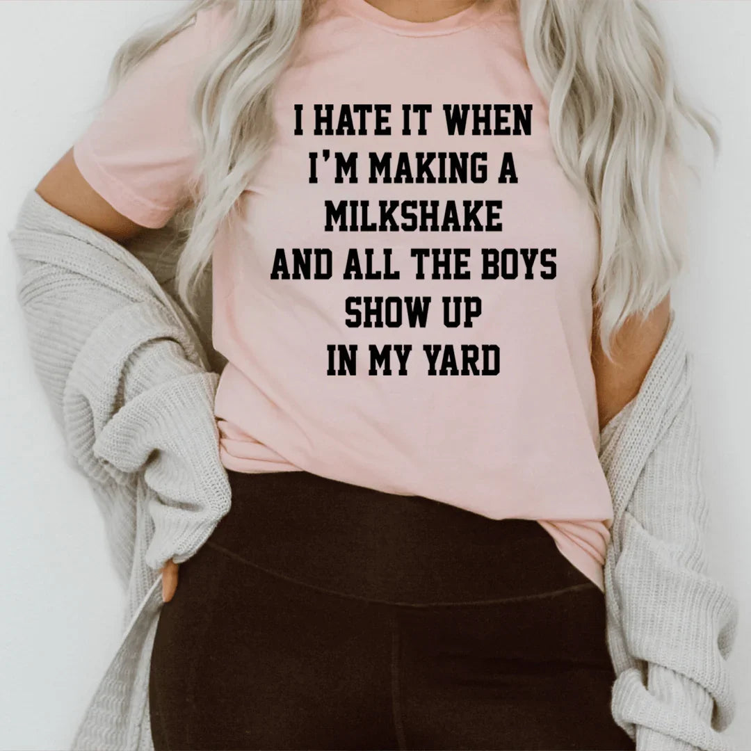 I Hate It When I'm Making A Milkshake And All The Boys Show Up In My Yard Tee - SJB-DIAMOND ELITES