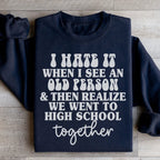 I Hate It When I See An Old Person And Then Realize We Went To High School Together Sweatshirt Peachy Sunday
