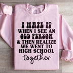I Hate It When I See An Old Person And Then Realize We Went To High School Together Sweatshirt Peachy Sunday