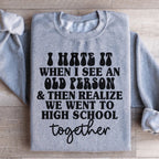 I Hate It When I See An Old Person And Then Realize We Went To High School Together Sweatshirt Peachy Sunday