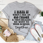 I Hate It When I See An Old Person And Then Realize We Went To High School Together Tee Peachy Sunday